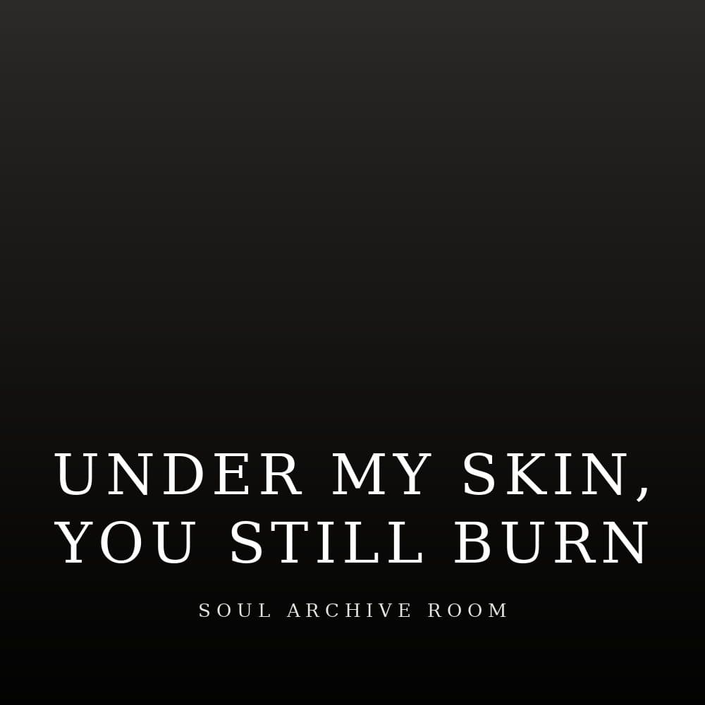 Under My Skin, You Still Burn by Franklin